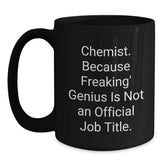 Funny Gifts for Chemist from Friends - Black Coffee Mug, 'Chemist Because Freaking genius Is Not An Official Job Title. - Unique Christmas Mug for Men or Women - Main